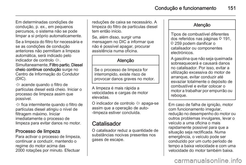 OPEL CASCADA 2015.5 Manual de Instruções (in Portugues) Condução e funcionamento151
Em determinadas condições de
condução, p. ex., em pequenos
percursos, o sistema não se pode
limpar a si próprio automaticamente.
Se a limpeza do filtro for necessá OPEL CASCADA 2015.5 Manual de Instruções (in Portugues) Condução e funcionamento151
Em determinadas condições de
condução, p. ex., em pequenos
percursos, o sistema não se pode
limpar a si próprio automaticamente.
Se a limpeza do filtro for necessá