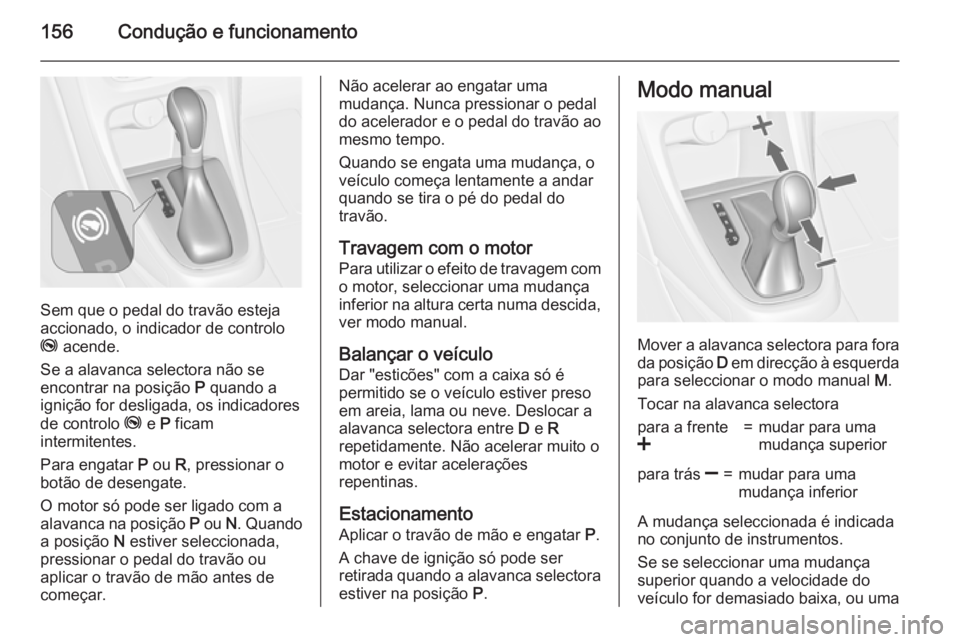 OPEL CASCADA 2015.5 Manual de Instruções (in Portugues) 156Condução e funcionamento
Sem que o pedal do travão esteja
accionado, o indicador de controlo
j acende.
Se a alavanca selectora não se
encontrar na posição P quando a
ignição for desligada OPEL CASCADA 2015.5 Manual de Instruções (in Portugues) 156Condução e funcionamento
Sem que o pedal do travão esteja
accionado, o indicador de controlo
j acende.
Se a alavanca selectora não se
encontrar na posição P quando a
ignição for desligada
