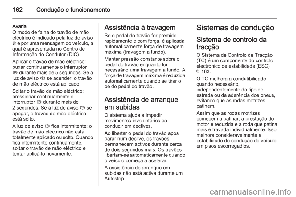 OPEL CASCADA 2015.5 Manual de Instruções (in Portugues) 162Condução e funcionamento
Avaria
O modo de falha do travão de mão
eléctrico é indicado pela luz de aviso
j e por uma mensagem do veículo, a
qual é apresentada no Centro de
Informação do C OPEL CASCADA 2015.5 Manual de Instruções (in Portugues) 162Condução e funcionamento
Avaria
O modo de falha do travão de mão
eléctrico é indicado pela luz de aviso
j e por uma mensagem do veículo, a
qual é apresentada no Centro de
Informação do C