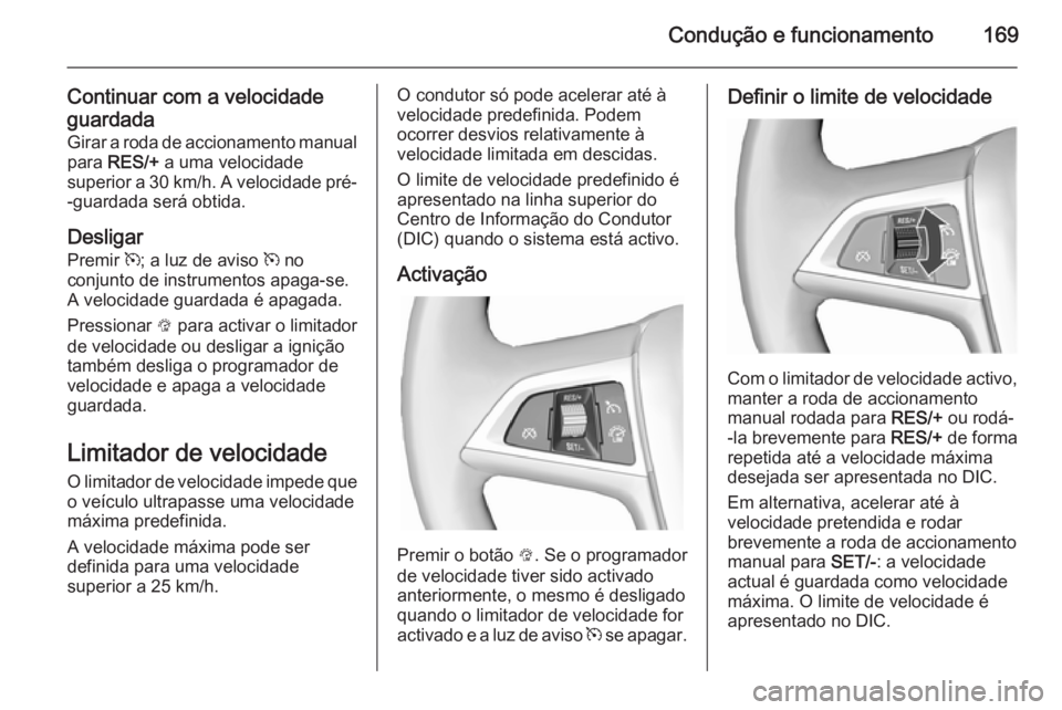 OPEL CASCADA 2015.5 Manual de Instruções (in Portugues) Condução e funcionamento169
Continuar com a velocidade
guardada Girar a roda de accionamento manual
para RES/+ a uma velocidade
superior a 30 km/h. A velocidade pré- -guardada será obtida.
Desli OPEL CASCADA 2015.5 Manual de Instruções (in Portugues) Condução e funcionamento169
Continuar com a velocidade
guardada Girar a roda de accionamento manual
para RES/+ a uma velocidade
superior a 30 km/h. A velocidade pré- -guardada será obtida.
Desli