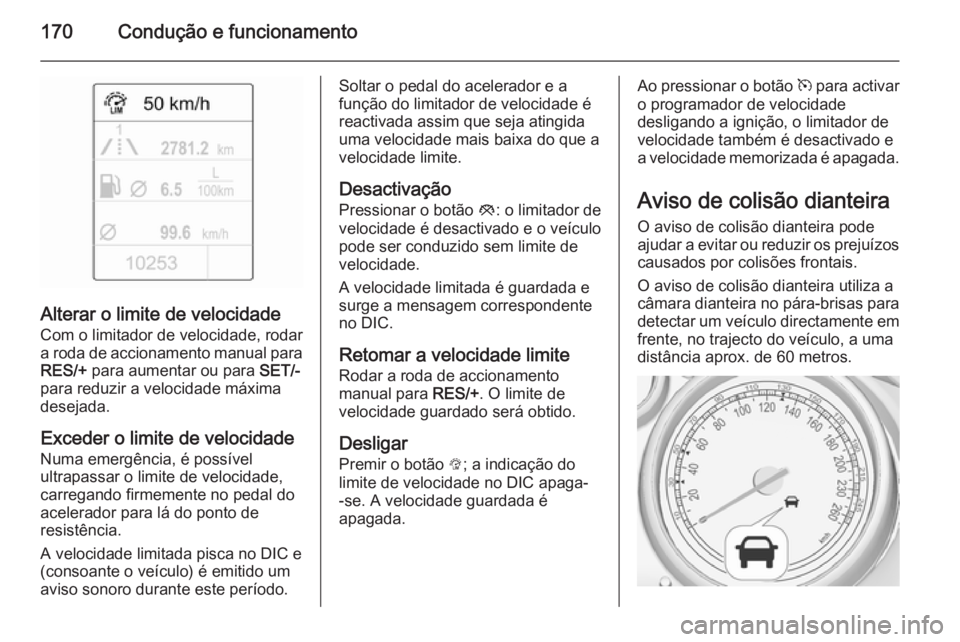 OPEL CASCADA 2015.5 Manual de Instruções (in Portugues) 170Condução e funcionamento
Alterar o limite de velocidade
Com o limitador de velocidade, rodar
a roda de accionamento manual para RES/+ para aumentar ou para SET/-
para reduzir a velocidade máxi OPEL CASCADA 2015.5 Manual de Instruções (in Portugues) 170Condução e funcionamento
Alterar o limite de velocidade
Com o limitador de velocidade, rodar
a roda de accionamento manual para RES/+ para aumentar ou para SET/-
para reduzir a velocidade máxi