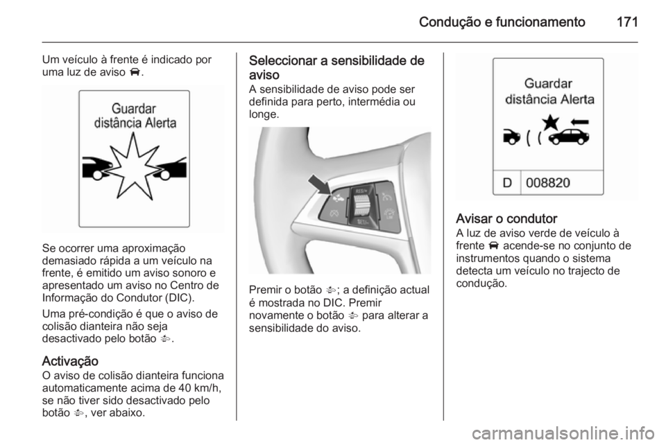 OPEL CASCADA 2015.5 Manual de Instruções (in Portugues) Condução e funcionamento171
Um veículo à frente é indicado por
uma luz de aviso A.
Se ocorrer uma aproximação
demasiado rápida a um veículo na
frente, é emitido um aviso sonoro e
apresentad OPEL CASCADA 2015.5 Manual de Instruções (in Portugues) Condução e funcionamento171
Um veículo à frente é indicado por
uma luz de aviso A.
Se ocorrer uma aproximação
demasiado rápida a um veículo na
frente, é emitido um aviso sonoro e
apresentad