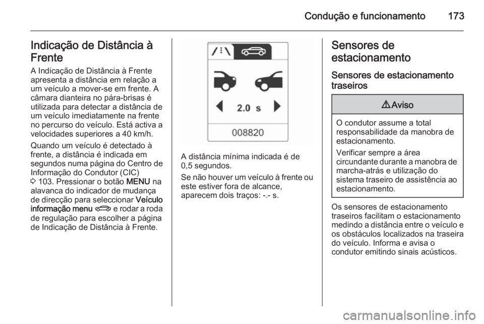 OPEL CASCADA 2015.5 Manual de Instruções (in Portugues) Condução e funcionamento173Indicação de Distância à
Frente
A Indicação de Distância à Frente apresenta a distância em relação a
um veículo a mover-se em frente. A
câmara dianteira no p OPEL CASCADA 2015.5 Manual de Instruções (in Portugues) Condução e funcionamento173Indicação de Distância à
Frente
A Indicação de Distância à Frente apresenta a distância em relação a
um veículo a mover-se em frente. A
câmara dianteira no p