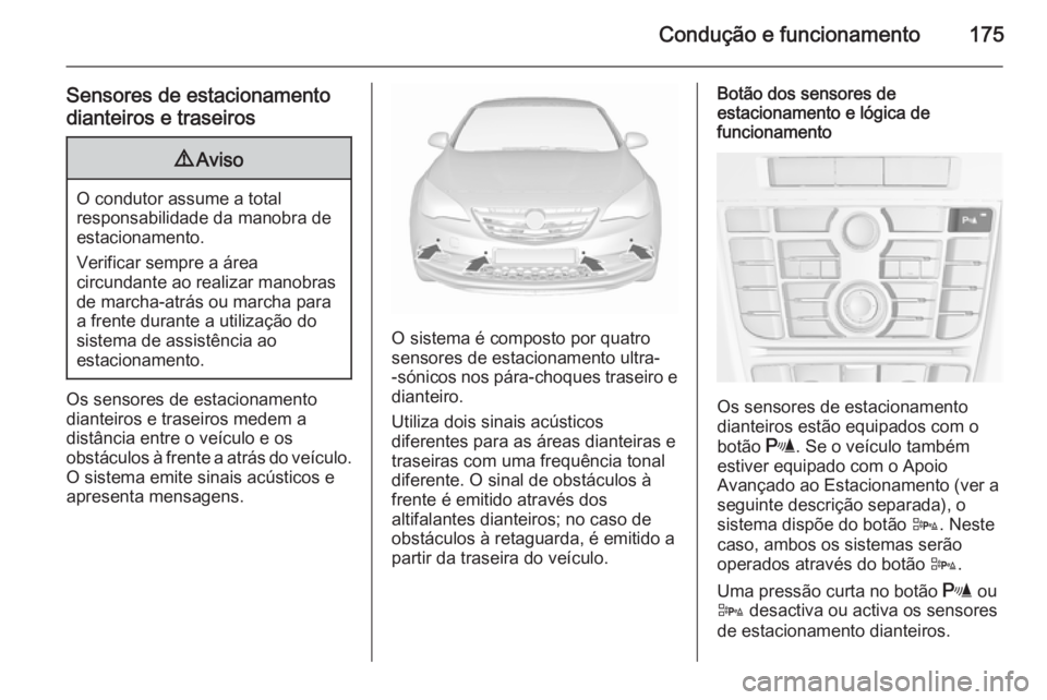 OPEL CASCADA 2015.5 Manual de Instruções (in Portugues) Condução e funcionamento175
Sensores de estacionamento
dianteiros e traseiros9 Aviso
O condutor assume a total
responsabilidade da manobra de
estacionamento.
Verificar sempre a área
circundante ao OPEL CASCADA 2015.5 Manual de Instruções (in Portugues) Condução e funcionamento175
Sensores de estacionamento
dianteiros e traseiros9 Aviso
O condutor assume a total
responsabilidade da manobra de
estacionamento.
Verificar sempre a área
circundante ao