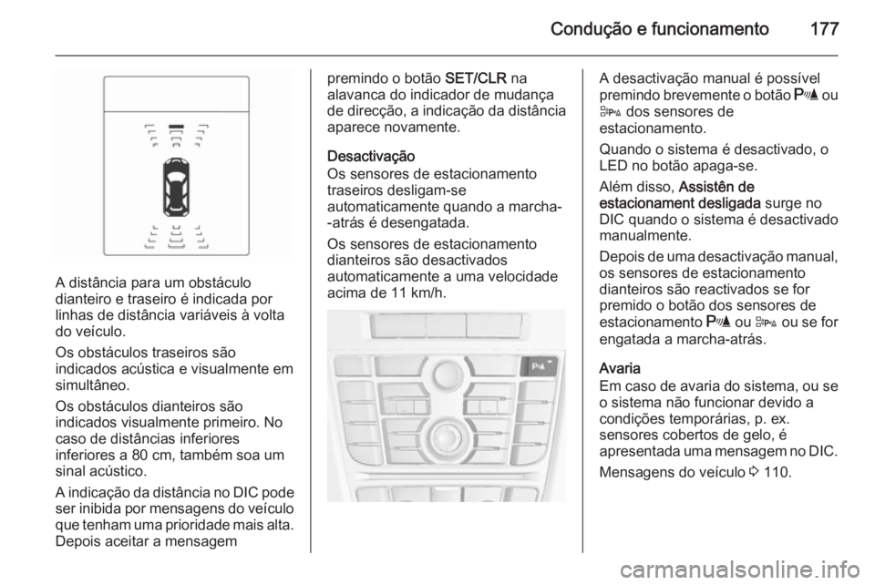 OPEL CASCADA 2015.5 Manual de Instruções (in Portugues) Condução e funcionamento177
A distância para um obstáculo
dianteiro e traseiro é indicada por
linhas de distância variáveis à volta
do veículo.
Os obstáculos traseiros são
indicados acústi OPEL CASCADA 2015.5 Manual de Instruções (in Portugues) Condução e funcionamento177
A distância para um obstáculo
dianteiro e traseiro é indicada por
linhas de distância variáveis à volta
do veículo.
Os obstáculos traseiros são
indicados acústi