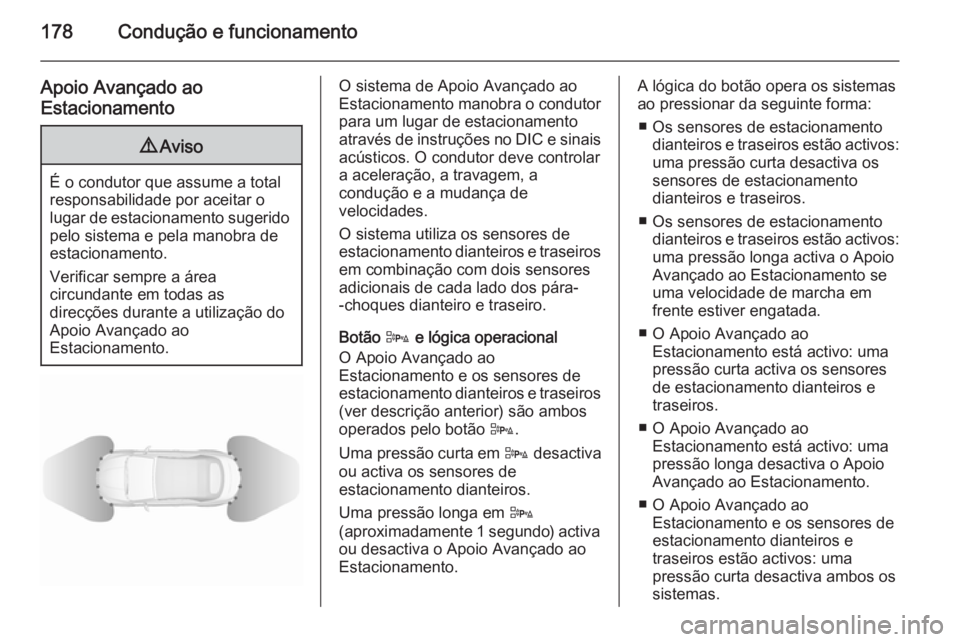 OPEL CASCADA 2015.5 Manual de Instruções (in Portugues) 178Condução e funcionamento
Apoio Avançado ao
Estacionamento9 Aviso
É o condutor que assume a total
responsabilidade por aceitar o
lugar de estacionamento sugerido pelo sistema e pela manobra de
e OPEL CASCADA 2015.5 Manual de Instruções (in Portugues) 178Condução e funcionamento
Apoio Avançado ao
Estacionamento9 Aviso
É o condutor que assume a total
responsabilidade por aceitar o
lugar de estacionamento sugerido pelo sistema e pela manobra de
e