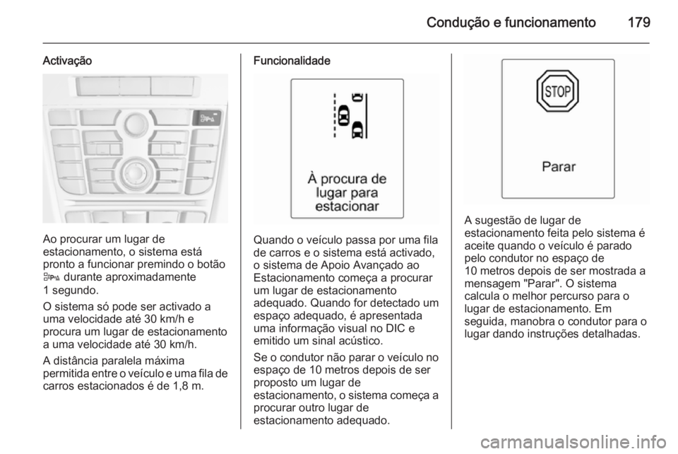 OPEL CASCADA 2015.5 Manual de Instruções (in Portugues) Condução e funcionamento179
Activação
Ao procurar um lugar de
estacionamento, o sistema está
pronto a funcionar premindo o botão
D durante aproximadamente
1 segundo.
O sistema só pode ser acti OPEL CASCADA 2015.5 Manual de Instruções (in Portugues) Condução e funcionamento179
Activação
Ao procurar um lugar de
estacionamento, o sistema está
pronto a funcionar premindo o botão
D durante aproximadamente
1 segundo.
O sistema só pode ser acti