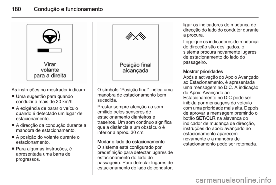 OPEL CASCADA 2015.5 Manual de Instruções (in Portugues) 180Condução e funcionamento
As instruções no mostrador indicam:■ Uma sugestão para quando conduzir a mais de 30 km/h.
■ A exigência de parar o veículo quando é detectado um lugar de
estaci OPEL CASCADA 2015.5 Manual de Instruções (in Portugues) 180Condução e funcionamento
As instruções no mostrador indicam:■ Uma sugestão para quando conduzir a mais de 30 km/h.
■ A exigência de parar o veículo quando é detectado um lugar de
estaci