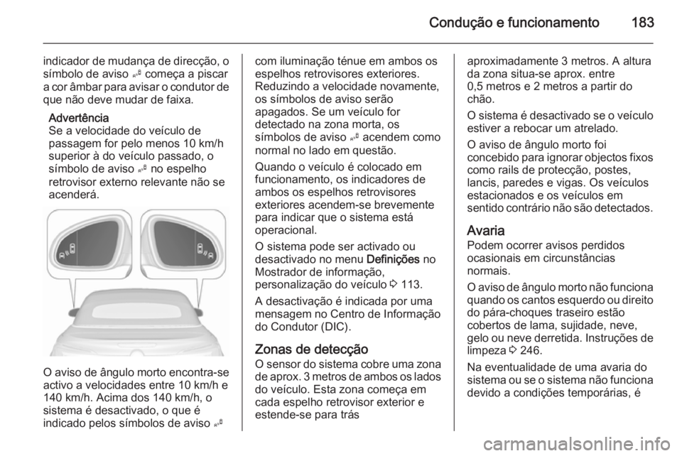 OPEL CASCADA 2015.5 Manual de Instruções (in Portugues) Condução e funcionamento183
indicador de mudança de direcção, o
símbolo de aviso B começa a piscar
a cor âmbar para avisar o condutor de que não deve mudar de faixa.
Advertência
Se a veloci OPEL CASCADA 2015.5 Manual de Instruções (in Portugues) Condução e funcionamento183
indicador de mudança de direcção, o
símbolo de aviso B começa a piscar
a cor âmbar para avisar o condutor de que não deve mudar de faixa.
Advertência
Se a veloci