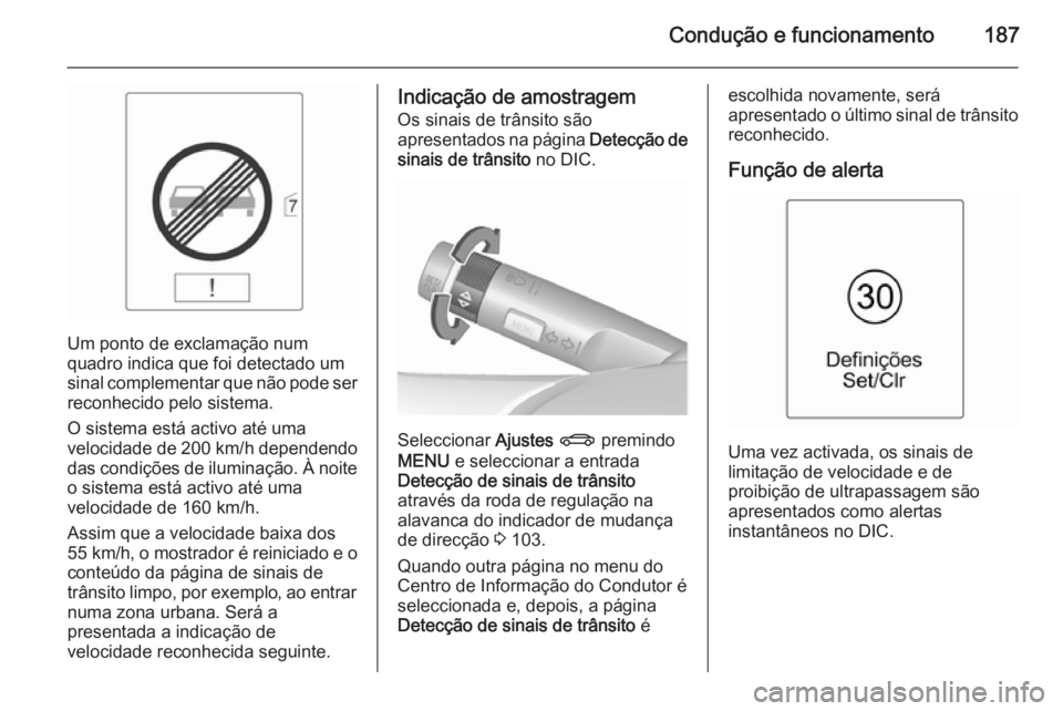 OPEL CASCADA 2015.5 Manual de Instruções (in Portugues) Condução e funcionamento187
Um ponto de exclamação num
quadro indica que foi detectado um
sinal complementar que não pode ser reconhecido pelo sistema.
O sistema está activo até uma
velocidade OPEL CASCADA 2015.5 Manual de Instruções (in Portugues) Condução e funcionamento187
Um ponto de exclamação num
quadro indica que foi detectado um
sinal complementar que não pode ser reconhecido pelo sistema.
O sistema está activo até uma
velocidade