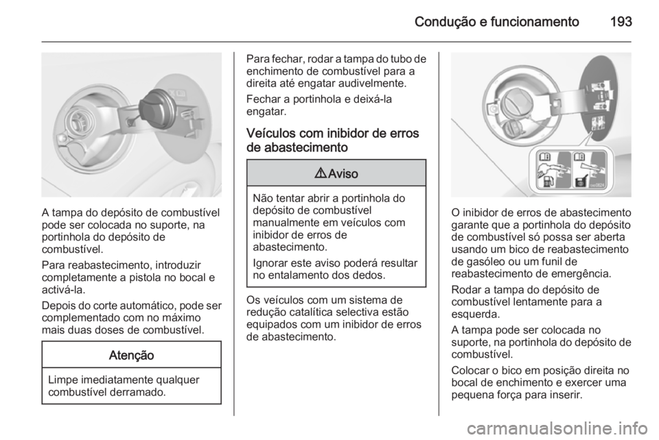 OPEL CASCADA 2015.5 Manual de Instruções (in Portugues) Condução e funcionamento193
A tampa do depósito de combustível
pode ser colocada no suporte, na
portinhola do depósito de
combustível.
Para reabastecimento, introduzir completamente a pistola no OPEL CASCADA 2015.5 Manual de Instruções (in Portugues) Condução e funcionamento193
A tampa do depósito de combustível
pode ser colocada no suporte, na
portinhola do depósito de
combustível.
Para reabastecimento, introduzir completamente a pistola no