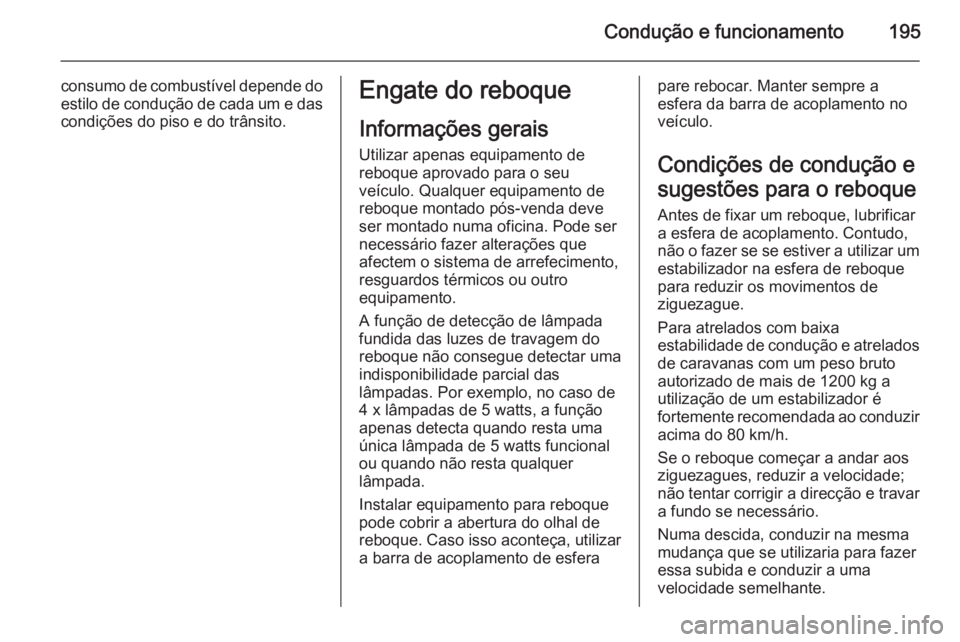 OPEL CASCADA 2015.5 Manual de Instruções (in Portugues) Condução e funcionamento195
consumo de combustível depende do
estilo de condução de cada um e das condições do piso e do trânsito.Engate do reboque
Informações gerais
Utilizar apenas equipam OPEL CASCADA 2015.5 Manual de Instruções (in Portugues) Condução e funcionamento195
consumo de combustível depende do
estilo de condução de cada um e das condições do piso e do trânsito.Engate do reboque
Informações gerais
Utilizar apenas equipam