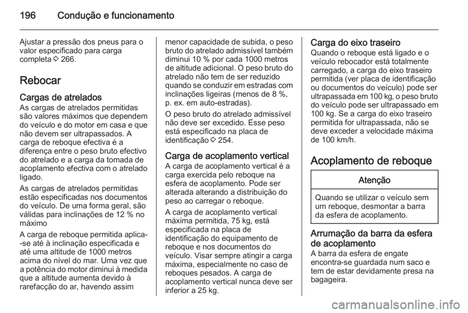 OPEL CASCADA 2015.5 Manual de Instruções (in Portugues) 196Condução e funcionamento
Ajustar a pressão dos pneus para o
valor especificado para carga
completa 3 266.
Rebocar Cargas de atrelados
As cargas de atrelados permitidas
são valores máximos que OPEL CASCADA 2015.5 Manual de Instruções (in Portugues) 196Condução e funcionamento
Ajustar a pressão dos pneus para o
valor especificado para carga
completa 3 266.
Rebocar Cargas de atrelados
As cargas de atrelados permitidas
são valores máximos que