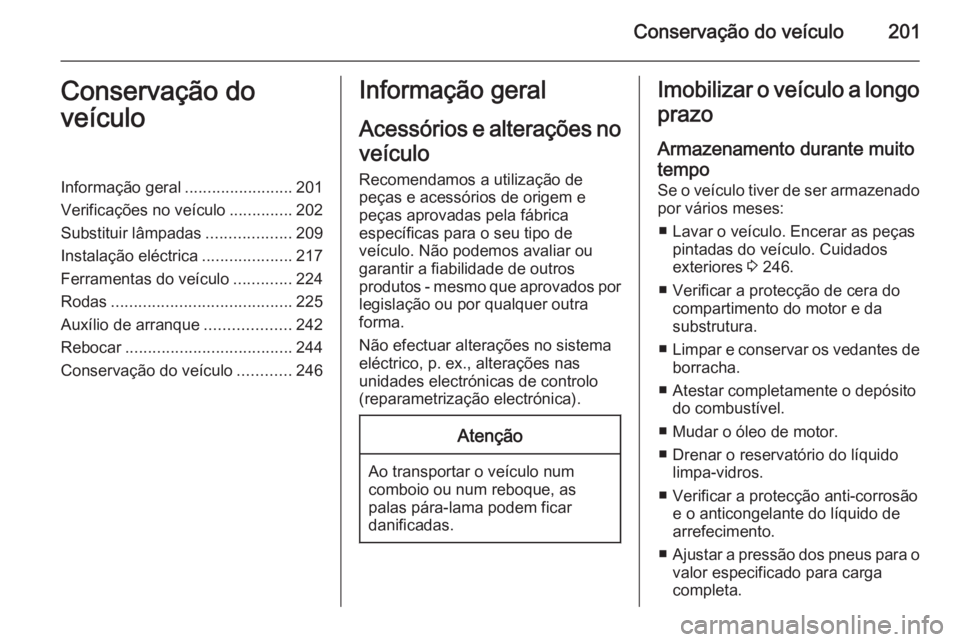 OPEL CASCADA 2015.5 Manual de Instruções (in Portugues) Conservação do veículo201Conservação do
veículoInformação geral ........................201
Verificações no veículo ..............202
Substituir lâmpadas ...................209
Instalaçã OPEL CASCADA 2015.5 Manual de Instruções (in Portugues) Conservação do veículo201Conservação do
veículoInformação geral ........................201
Verificações no veículo ..............202
Substituir lâmpadas ...................209
Instalaçã