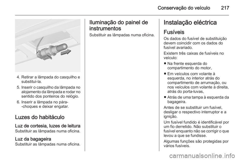 OPEL CASCADA 2015.5 Manual de Instruções (in Portugues) Conservação do veículo217
4. Retirar a lâmpada do casquilho esubstituí-la.
5. Inserir o casquilho da lâmpada no
alojamento da lâmpada e rodar no
sentido dos ponteiros do relógio.
6. Inserir a OPEL CASCADA 2015.5 Manual de Instruções (in Portugues) Conservação do veículo217
4. Retirar a lâmpada do casquilho esubstituí-la.
5. Inserir o casquilho da lâmpada no
alojamento da lâmpada e rodar no
sentido dos ponteiros do relógio.
6. Inserir a