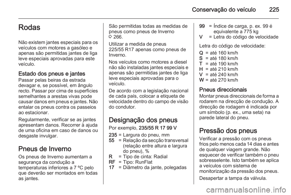 OPEL CASCADA 2015.5 Manual de Instruções (in Portugues) Conservação do veículo225Rodas
Não existem jantes especiais para os
veículos com motores a gasóleo e apenas são permitidas jantes de liga
leve especiais aprovadas para este
veículo.
Estado dos OPEL CASCADA 2015.5 Manual de Instruções (in Portugues) Conservação do veículo225Rodas
Não existem jantes especiais para os
veículos com motores a gasóleo e apenas são permitidas jantes de liga
leve especiais aprovadas para este
veículo.
Estado dos