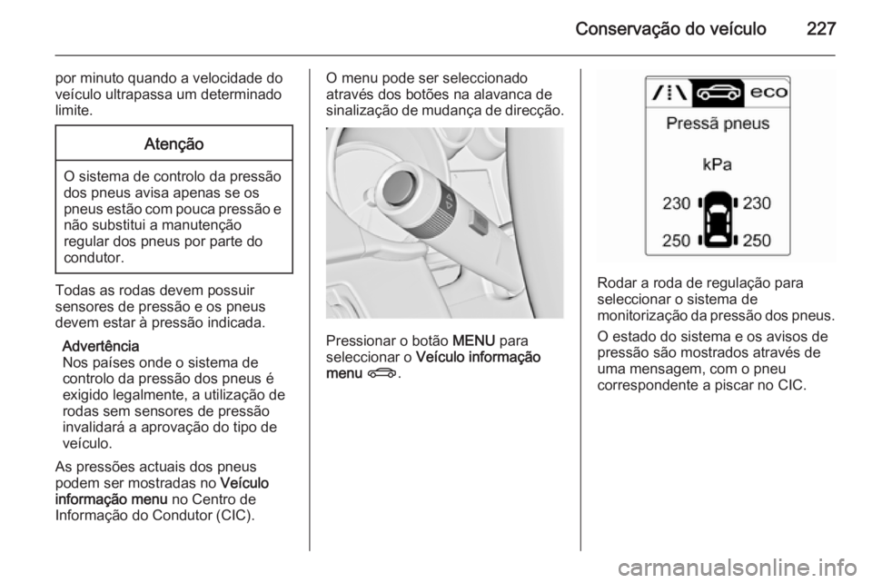 OPEL CASCADA 2015.5 Manual de Instruções (in Portugues) Conservação do veículo227
por minuto quando a velocidade do
veículo ultrapassa um determinado
limite.Atenção
O sistema de controlo da pressão
dos pneus avisa apenas se os
pneus estão com pouca OPEL CASCADA 2015.5 Manual de Instruções (in Portugues) Conservação do veículo227
por minuto quando a velocidade do
veículo ultrapassa um determinado
limite.Atenção
O sistema de controlo da pressão
dos pneus avisa apenas se os
pneus estão com pouca