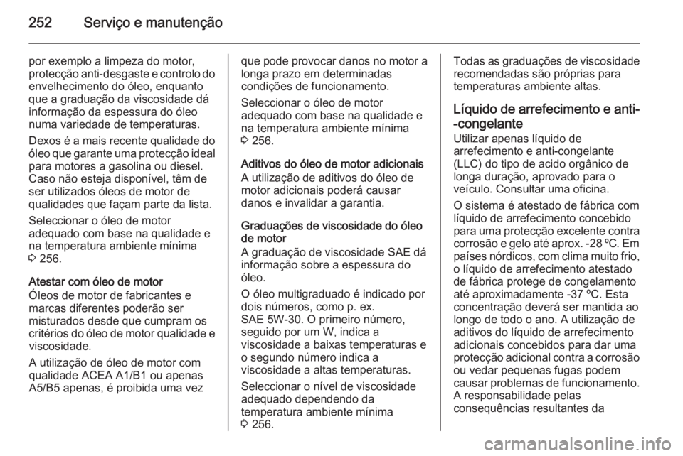 OPEL CASCADA 2015.5 Manual de Instruções (in Portugues) 252Serviço e manutenção
por exemplo a limpeza do motor,protecção anti-desgaste e controlo do envelhecimento do óleo, enquanto
que a graduação da viscosidade dá
informação da espessura do ó OPEL CASCADA 2015.5 Manual de Instruções (in Portugues) 252Serviço e manutenção
por exemplo a limpeza do motor,protecção anti-desgaste e controlo do envelhecimento do óleo, enquanto
que a graduação da viscosidade dá
informação da espessura do ó