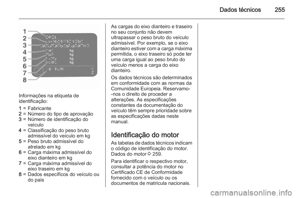 OPEL CASCADA 2015.5 Manual de Instruções (in Portugues) Dados técnicos255
Informações na etiqueta de
identificação:
1=Fabricante2=Número do tipo de aprovação3=Número de identificação do
veículo4=Classificação do peso bruto
admissível do veí OPEL CASCADA 2015.5 Manual de Instruções (in Portugues) Dados técnicos255
Informações na etiqueta de
identificação:
1=Fabricante2=Número do tipo de aprovação3=Número de identificação do
veículo4=Classificação do peso bruto
admissível do veí