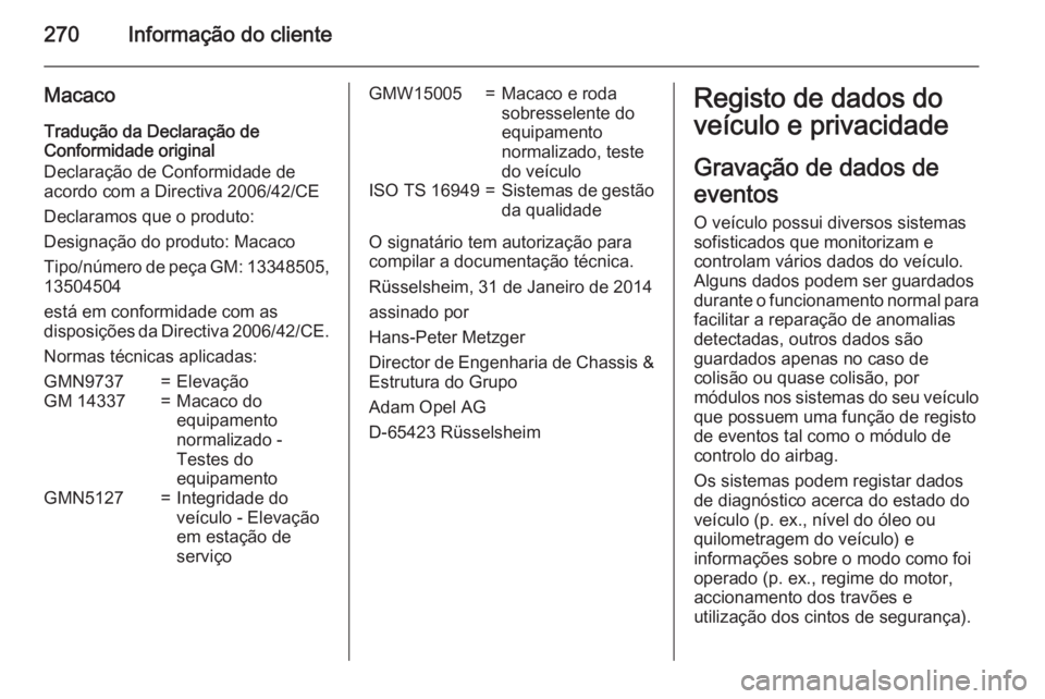 OPEL CASCADA 2015.5  Manual de Instruções (in Portugues) 270Informação do cliente
Macaco
Tradução da Declaração de
Conformidade original
Declaração de Conformidade de
acordo com a Directiva 2006/42/CE
Declaramos que o produto:
Designação do produt