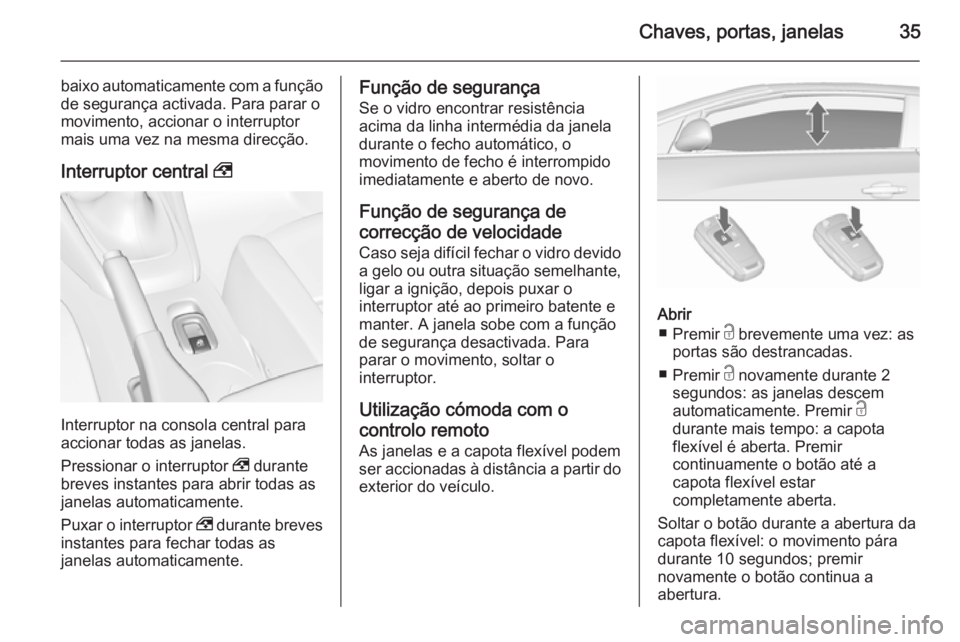 OPEL CASCADA 2015.5 Manual de Instruções (in Portugues) Chaves, portas, janelas35
baixo automaticamente com a funçãode segurança activada. Para parar o
movimento, accionar o interruptor
mais uma vez na mesma direcção.
Interruptor central ,
Interrupto OPEL CASCADA 2015.5 Manual de Instruções (in Portugues) Chaves, portas, janelas35
baixo automaticamente com a funçãode segurança activada. Para parar o
movimento, accionar o interruptor
mais uma vez na mesma direcção.
Interruptor central ,
Interrupto