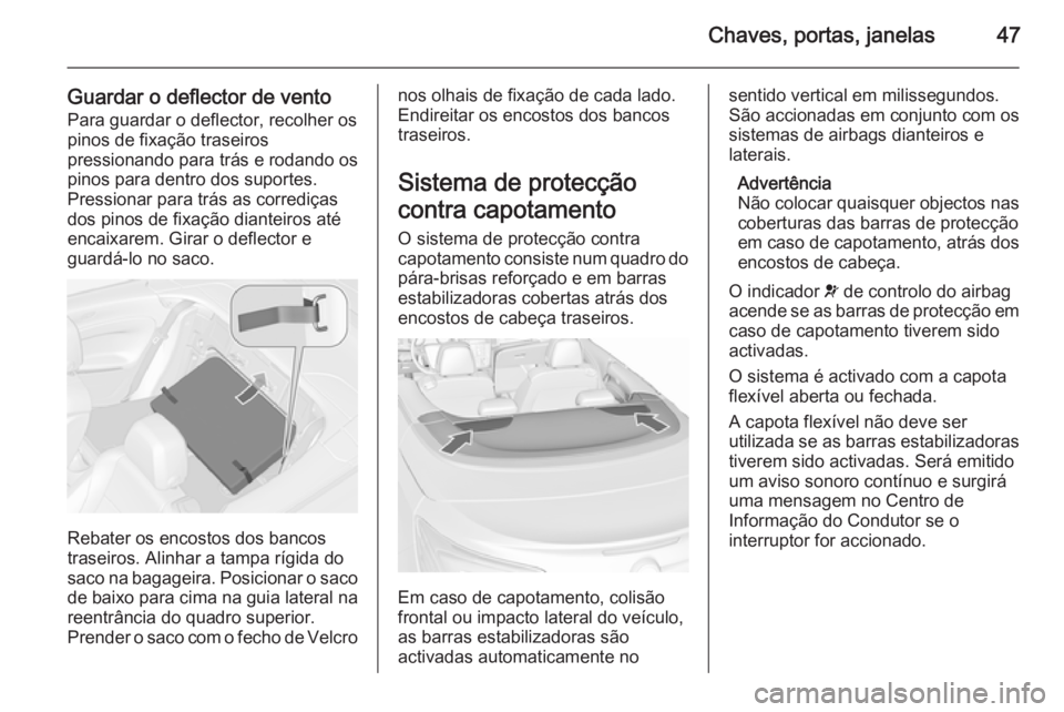 OPEL CASCADA 2015.5 Manual de Instruções (in Portugues) Chaves, portas, janelas47
Guardar o deflector de ventoPara guardar o deflector, recolher os
pinos de fixação traseiros
pressionando para trás e rodando os
pinos para dentro dos suportes.
Pressionar OPEL CASCADA 2015.5 Manual de Instruções (in Portugues) Chaves, portas, janelas47
Guardar o deflector de ventoPara guardar o deflector, recolher os
pinos de fixação traseiros
pressionando para trás e rodando os
pinos para dentro dos suportes.
Pressionar