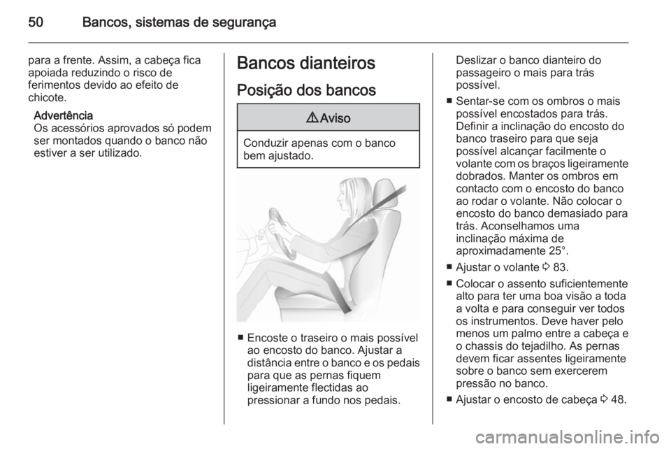 OPEL CASCADA 2015.5 Manual de Instruções (in Portugues) 50Bancos, sistemas de segurança
para a frente. Assim, a cabeça fica
apoiada reduzindo o risco de
ferimentos devido ao efeito de
chicote.
Advertência
Os acessórios aprovados só podem ser montados OPEL CASCADA 2015.5 Manual de Instruções (in Portugues) 50Bancos, sistemas de segurança
para a frente. Assim, a cabeça fica
apoiada reduzindo o risco de
ferimentos devido ao efeito de
chicote.
Advertência
Os acessórios aprovados só podem ser montados