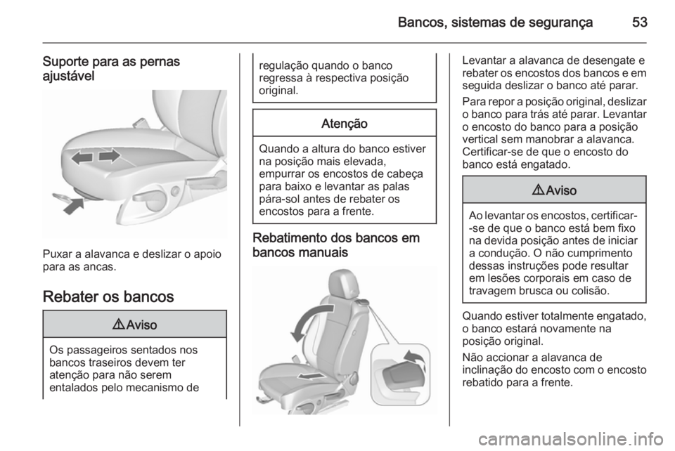 OPEL CASCADA 2015.5 Manual de Instruções (in Portugues) Bancos, sistemas de segurança53
Suporte para as pernas
ajustável
Puxar a alavanca e deslizar o apoio
para as ancas.
Rebater os bancos
9 Aviso
Os passageiros sentados nos
bancos traseiros devem ter
a OPEL CASCADA 2015.5 Manual de Instruções (in Portugues) Bancos, sistemas de segurança53
Suporte para as pernas
ajustável
Puxar a alavanca e deslizar o apoio
para as ancas.
Rebater os bancos
9 Aviso
Os passageiros sentados nos
bancos traseiros devem ter
a