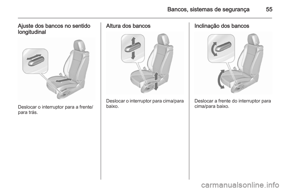 OPEL CASCADA 2015.5 Manual de Instruções (in Portugues) Bancos, sistemas de segurança55
Ajuste dos bancos no sentido
longitudinal
Deslocar o interruptor para a frente/
para trás.
Altura dos bancos
Deslocar o interruptor para cima/para
baixo.
Inclinação OPEL CASCADA 2015.5 Manual de Instruções (in Portugues) Bancos, sistemas de segurança55
Ajuste dos bancos no sentido
longitudinal
Deslocar o interruptor para a frente/
para trás.
Altura dos bancos
Deslocar o interruptor para cima/para
baixo.
Inclinação