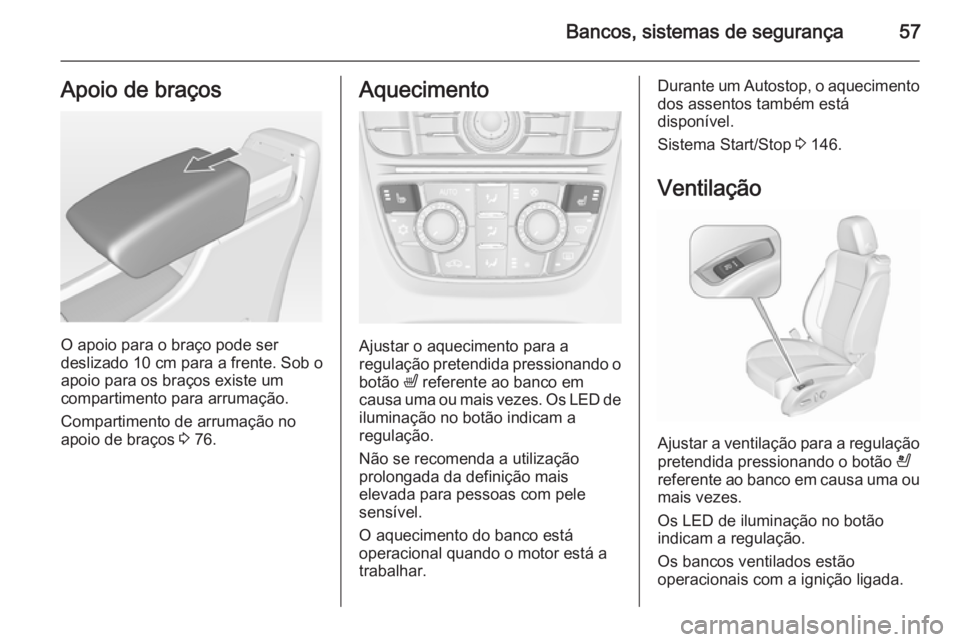 OPEL CASCADA 2015.5 Manual de Instruções (in Portugues) Bancos, sistemas de segurança57Apoio de braços
O apoio para o braço pode ser
deslizado 10 cm para a frente. Sob o
apoio para os braços existe um
compartimento para arrumação.
Compartimento de ar OPEL CASCADA 2015.5 Manual de Instruções (in Portugues) Bancos, sistemas de segurança57Apoio de braços
O apoio para o braço pode ser
deslizado 10 cm para a frente. Sob o
apoio para os braços existe um
compartimento para arrumação.
Compartimento de ar