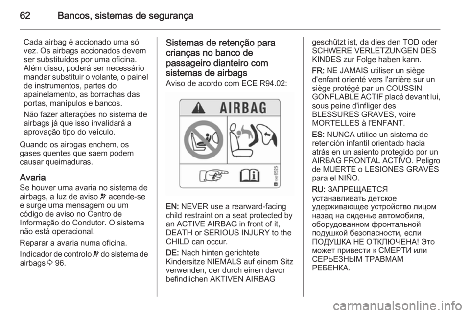 OPEL CASCADA 2015.5 Manual de Instruções (in Portugues) 62Bancos, sistemas de segurança
Cada airbag é accionado uma só
vez. Os airbags accionados devem
ser substituídos por uma oficina.
Além disso, poderá ser necessário
mandar substituir o volante, OPEL CASCADA 2015.5 Manual de Instruções (in Portugues) 62Bancos, sistemas de segurança
Cada airbag é accionado uma só
vez. Os airbags accionados devem
ser substituídos por uma oficina.
Além disso, poderá ser necessário
mandar substituir o volante,