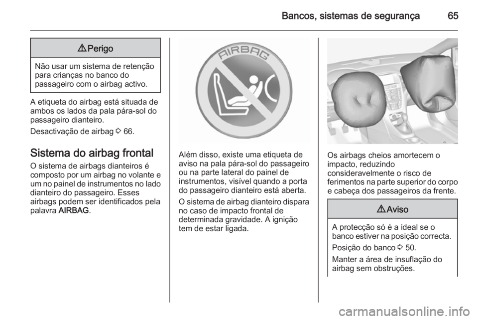 OPEL CASCADA 2015.5 Manual de Instruções (in Portugues) Bancos, sistemas de segurança659Perigo
Não usar um sistema de retenção
para crianças no banco do
passageiro com o airbag activo.
A etiqueta do airbag está situada de
ambos os lados da pala pára OPEL CASCADA 2015.5 Manual de Instruções (in Portugues) Bancos, sistemas de segurança659Perigo
Não usar um sistema de retenção
para crianças no banco do
passageiro com o airbag activo.
A etiqueta do airbag está situada de
ambos os lados da pala pára