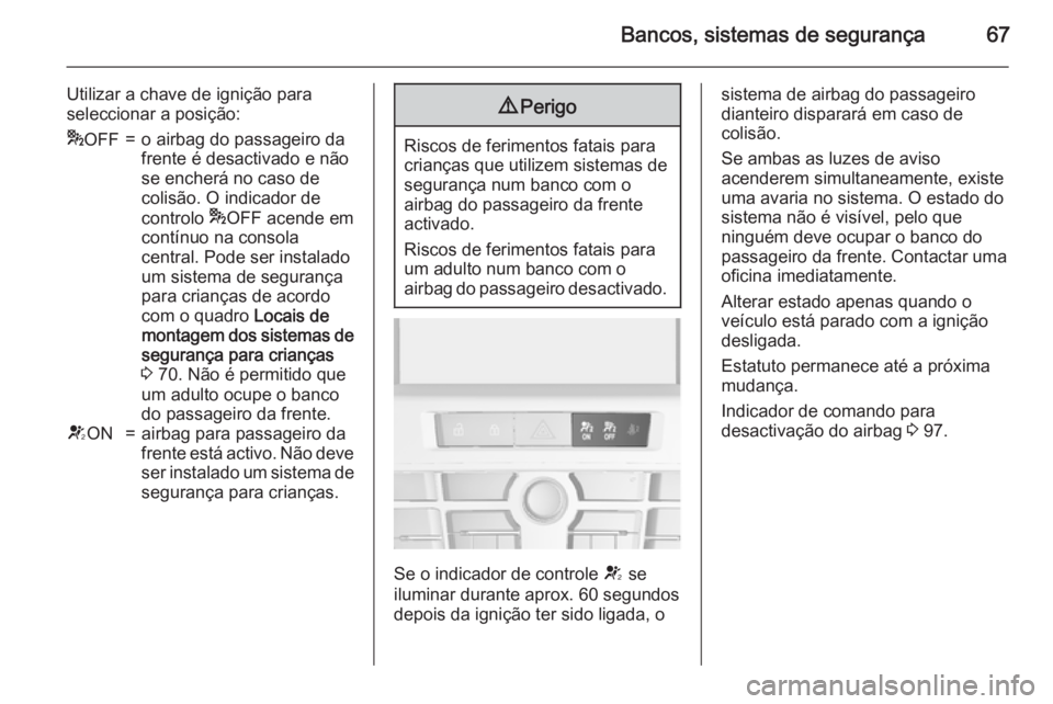 OPEL CASCADA 2015.5 Manual de Instruções (in Portugues) Bancos, sistemas de segurança67
Utilizar a chave de ignição para
seleccionar a posição:* OFF=o airbag do passageiro da
frente é desactivado e não
se encherá no caso de
colisão. O indicador de OPEL CASCADA 2015.5 Manual de Instruções (in Portugues) Bancos, sistemas de segurança67
Utilizar a chave de ignição para
seleccionar a posição:* OFF=o airbag do passageiro da
frente é desactivado e não
se encherá no caso de
colisão. O indicador de