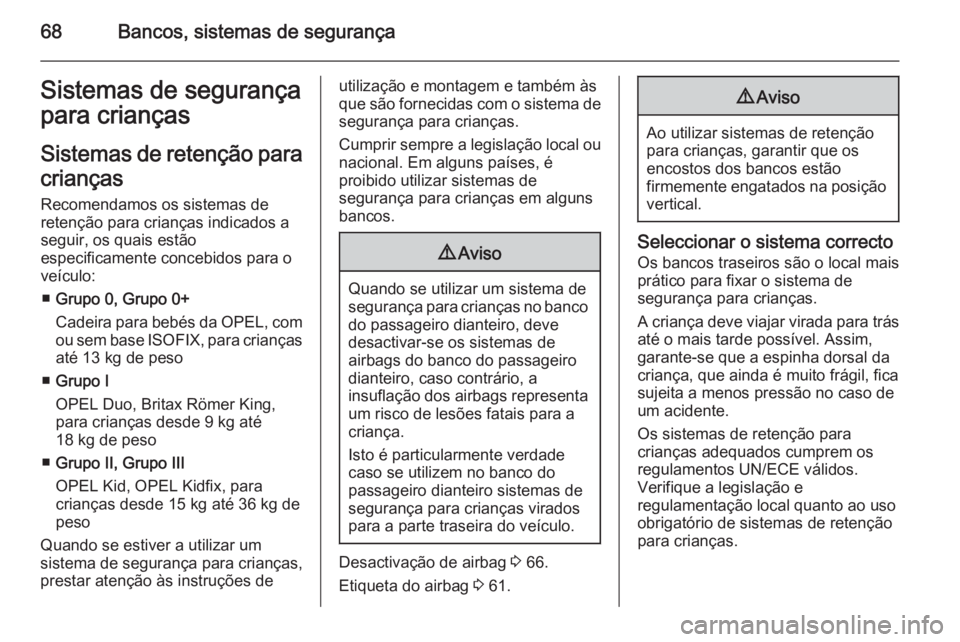 OPEL CASCADA 2015.5 Manual de Instruções (in Portugues) 68Bancos, sistemas de segurançaSistemas de segurança
para crianças
Sistemas de retenção para crianças
Recomendamos os sistemas de
retenção para crianças indicados a
seguir, os quais estão
es OPEL CASCADA 2015.5 Manual de Instruções (in Portugues) 68Bancos, sistemas de segurançaSistemas de segurança
para crianças
Sistemas de retenção para crianças
Recomendamos os sistemas de
retenção para crianças indicados a
seguir, os quais estão
es