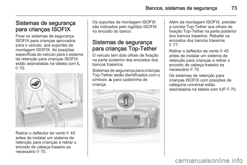 OPEL CASCADA 2015.5  Manual de Instruções (in Portugues) Bancos, sistemas de segurança73Sistemas de segurança
para crianças ISOFIX Fixar os sistemas de segurança
ISOFIX para crianças aprovados
para o veículo, aos suportes de
montagem ISOFIX. As posiç