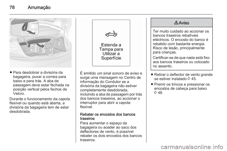 OPEL CASCADA 2015.5  Manual de Instruções (in Portugues) 78Arrumação
■ Para desdobrar a divisória dabagageira, puxar a correia para
baixo e para trás. A aba de
passagem deve estar fechada na posição vertical pelos fechos de
Velcro.
Durante o funcion