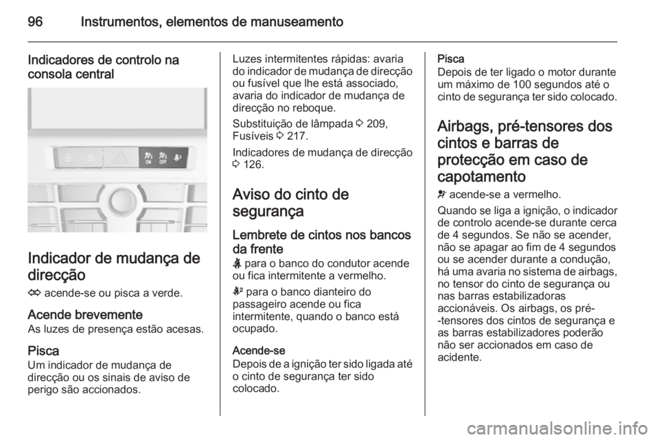 OPEL CASCADA 2015.5 Manual de Instruções (in Portugues) 96Instrumentos, elementos de manuseamento
Indicadores de controlo naconsola central
Indicador de mudança de
direcção
O acende-se ou pisca a verde.
Acende brevemente As luzes de presença estão ac OPEL CASCADA 2015.5 Manual de Instruções (in Portugues) 96Instrumentos, elementos de manuseamento
Indicadores de controlo naconsola central
Indicador de mudança de
direcção
O acende-se ou pisca a verde.
Acende brevemente As luzes de presença estão ac