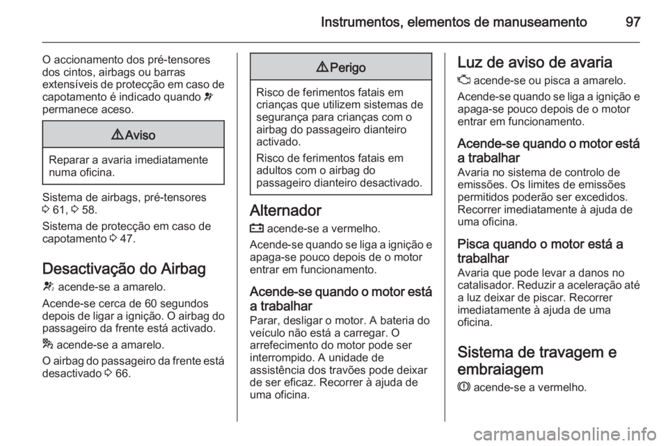 OPEL CASCADA 2015.5 Manual de Instruções (in Portugues) Instrumentos, elementos de manuseamento97
O accionamento dos pré-tensores
dos cintos, airbags ou barras
extensíveis de protecção em caso de
capotamento é indicado quando v
permanece aceso.9 Avis OPEL CASCADA 2015.5 Manual de Instruções (in Portugues) Instrumentos, elementos de manuseamento97
O accionamento dos pré-tensores
dos cintos, airbags ou barras
extensíveis de protecção em caso de
capotamento é indicado quando v
permanece aceso.9 Avis