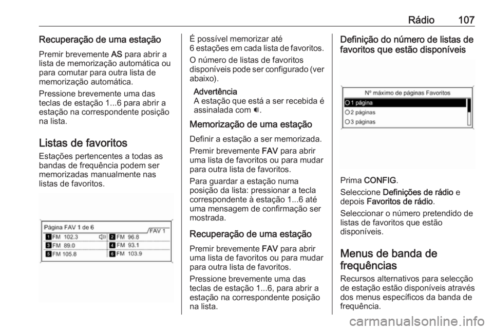 OPEL CASCADA 2016 Manual de Informação e Lazer (in Portugues) Rádio107Recuperação de uma estaçãoPremir brevemente AS para abrir a
lista de memorização automática ou
para comutar para outra lista de
memorização automática.
Pressione brevemente uma das OPEL CASCADA 2016 Manual de Informação e Lazer (in Portugues) Rádio107Recuperação de uma estaçãoPremir brevemente AS para abrir a
lista de memorização automática ou
para comutar para outra lista de
memorização automática.
Pressione brevemente uma das