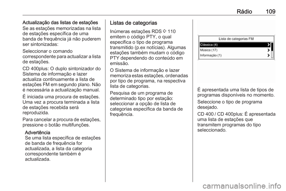 OPEL CASCADA 2016 Manual de Informação e Lazer (in Portugues) Rádio109Actualização das listas de estações
Se as estações memorizadas na lista
de estações específica de uma
banda de frequência já não puderem ser sintonizadas:
Seleccionar o comando
co OPEL CASCADA 2016 Manual de Informação e Lazer (in Portugues) Rádio109Actualização das listas de estações
Se as estações memorizadas na lista
de estações específica de uma
banda de frequência já não puderem ser sintonizadas:
Seleccionar o comando
co