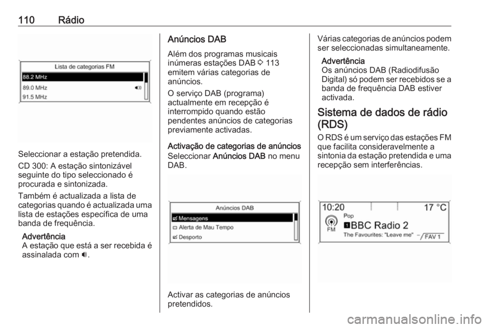 OPEL CASCADA 2016 Manual de Informação e Lazer (in Portugues) 110Rádio
Seleccionar a estação pretendida.
CD 300: A estação sintonizável
seguinte do tipo seleccionado é
procurada e sintonizada.
Também é actualizada a lista de
categorias quando é actuali OPEL CASCADA 2016 Manual de Informação e Lazer (in Portugues) 110Rádio
Seleccionar a estação pretendida.
CD 300: A estação sintonizável
seguinte do tipo seleccionado é
procurada e sintonizada.
Também é actualizada a lista de
categorias quando é actuali