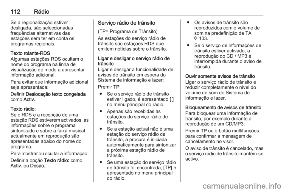 OPEL CASCADA 2016 Manual de Informação e Lazer (in Portugues) 112RádioSe a regionalização estiver
desligada, são seleccionadas
frequências alternativas das
estações sem ter em conta os
programas regionais.
Texto rolante-RDS
Algumas estações RDS ocultam OPEL CASCADA 2016 Manual de Informação e Lazer (in Portugues) 112RádioSe a regionalização estiver
desligada, são seleccionadas
frequências alternativas das
estações sem ter em conta os
programas regionais.
Texto rolante-RDS
Algumas estações RDS ocultam