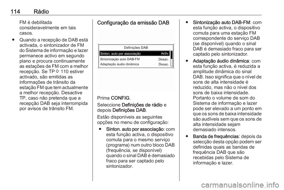 OPEL CASCADA 2016 Manual de Informação e Lazer (in Portugues) 114RádioFM é debilitada
consideravelmente em tais
casos.
● Quando a recepção de DAB está
activada, o sintonizador de FM do Sistema de informação e lazer permanece activo em segundo
plano e pr OPEL CASCADA 2016 Manual de Informação e Lazer (in Portugues) 114RádioFM é debilitada
consideravelmente em tais
casos.
● Quando a recepção de DAB está
activada, o sintonizador de FM do Sistema de informação e lazer permanece activo em segundo
plano e pr