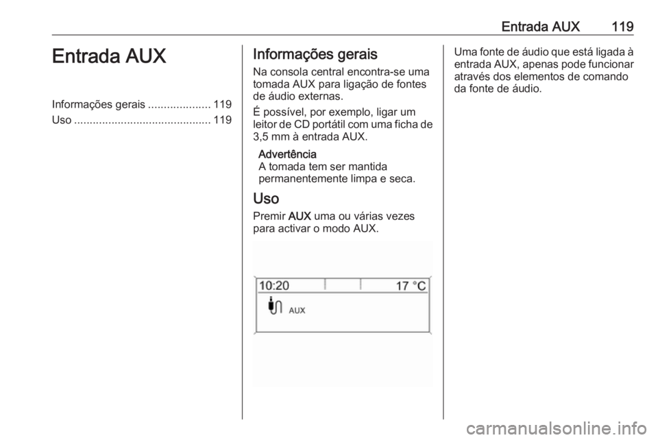 OPEL CASCADA 2016 Manual de Informação e Lazer (in Portugues) Entrada AUX119Entrada AUXInformações gerais....................119
Uso ............................................ 119Informações gerais
Na consola central encontra-se uma
tomada AUX para ligaç OPEL CASCADA 2016 Manual de Informação e Lazer (in Portugues) Entrada AUX119Entrada AUXInformações gerais....................119
Uso ............................................ 119Informações gerais
Na consola central encontra-se uma
tomada AUX para ligaç