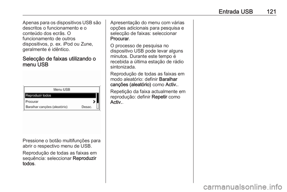 OPEL CASCADA 2016 Manual de Informação e Lazer (in Portugues) Entrada USB121Apenas para os dispositivos USB são
descritos o funcionamento e o
conteúdo dos ecrãs. O
funcionamento de outros
dispositivos, p. ex. iPod ou Zune,
geralmente é idêntico.
Selecção OPEL CASCADA 2016 Manual de Informação e Lazer (in Portugues) Entrada USB121Apenas para os dispositivos USB são
descritos o funcionamento e o
conteúdo dos ecrãs. O
funcionamento de outros
dispositivos, p. ex. iPod ou Zune,
geralmente é idêntico.
Selecção