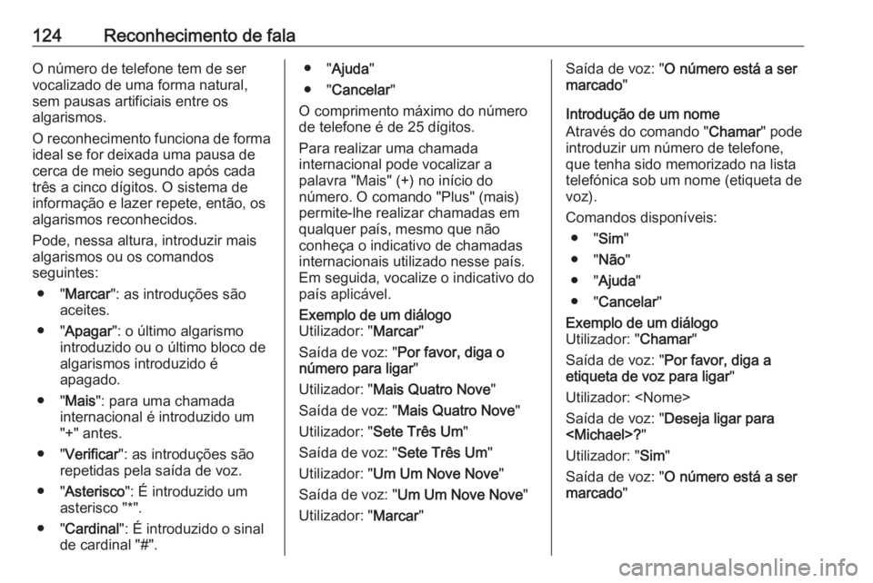 OPEL CASCADA 2016 Manual de Informação e Lazer (in Portugues) 124Reconhecimento de falaO número de telefone tem de ser
vocalizado de uma forma natural,
sem pausas artificiais entre os
algarismos.
O reconhecimento funciona de forma
ideal se for deixada uma pausa OPEL CASCADA 2016 Manual de Informação e Lazer (in Portugues) 124Reconhecimento de falaO número de telefone tem de ser
vocalizado de uma forma natural,
sem pausas artificiais entre os
algarismos.
O reconhecimento funciona de forma
ideal se for deixada uma pausa