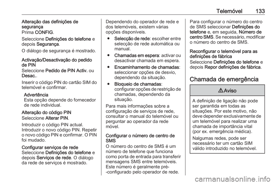 OPEL CASCADA 2016 Manual de Informação e Lazer (in Portugues) Telemóvel133Alteração das definições de
segurança
Prima CONFIG .
Seleccione Definições do telefone e
depois Segurança .
O diálogo de segurança é mostrado.
Activação/Desactivação do OPEL CASCADA 2016 Manual de Informação e Lazer (in Portugues) Telemóvel133Alteração das definições de
segurança
Prima CONFIG .
Seleccione Definições do telefone e
depois Segurança .
O diálogo de segurança é mostrado.
Activação/Desactivação do