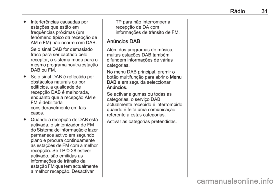 OPEL CASCADA 2016 Manual de Informação e Lazer (in Portugues) Rádio31● Interferências causadas porestações que estão em
frequências próximas (um
fenómeno típico da recepção de
AM e FM) não ocorre com DAB.
Se o sinal DAB for demasiado
fraco para ser OPEL CASCADA 2016 Manual de Informação e Lazer (in Portugues) Rádio31● Interferências causadas porestações que estão em
frequências próximas (um
fenómeno típico da recepção de
AM e FM) não ocorre com DAB.
Se o sinal DAB for demasiado
fraco para ser