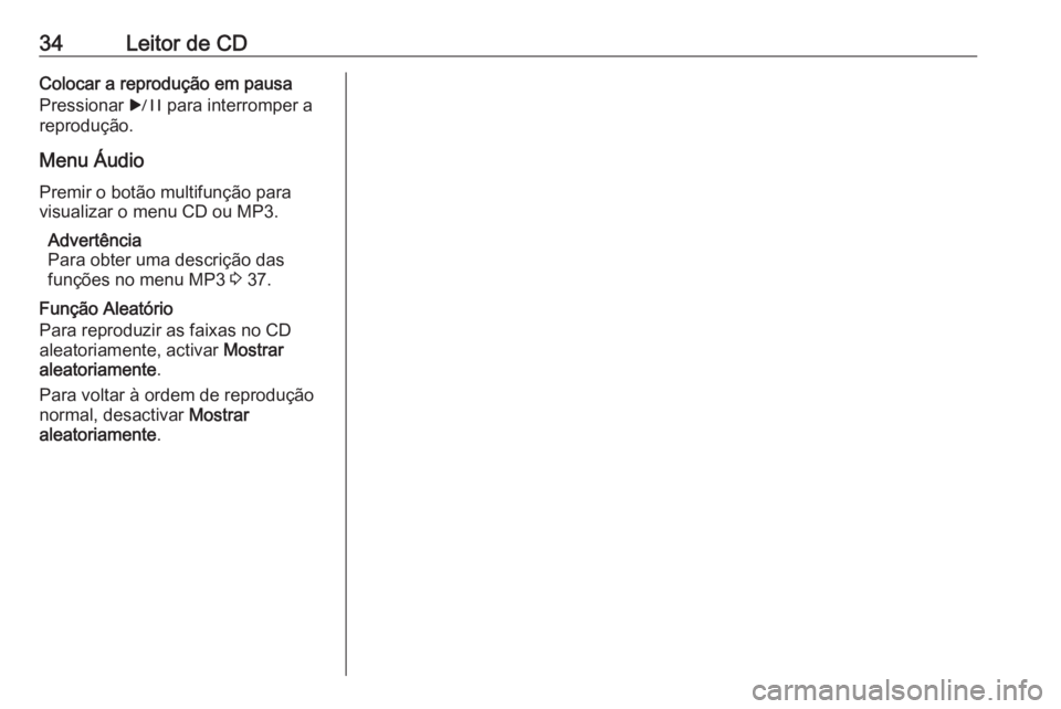 OPEL CASCADA 2016 Manual de Informação e Lazer (in Portugues) 34Leitor de CDColocar a reprodução em pausa
Pressionar r para interromper a
reprodução.
Menu Áudio
Premir o botão multifunção para
visualizar o menu CD ou MP3.
Advertência
Para obter uma des OPEL CASCADA 2016 Manual de Informação e Lazer (in Portugues) 34Leitor de CDColocar a reprodução em pausa
Pressionar r para interromper a
reprodução.
Menu Áudio
Premir o botão multifunção para
visualizar o menu CD ou MP3.
Advertência
Para obter uma des