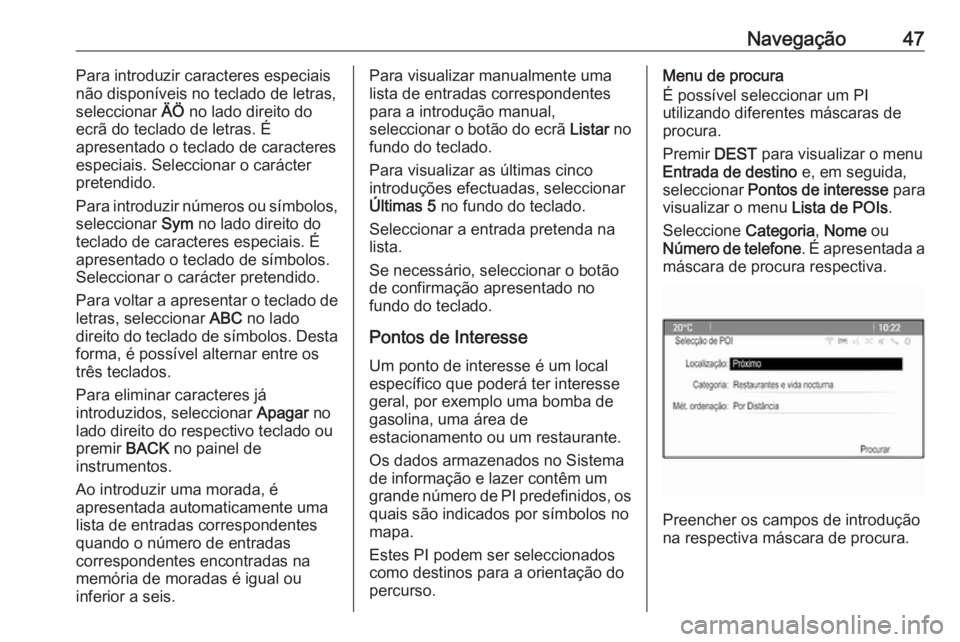 OPEL CASCADA 2016 Manual de Informação e Lazer (in Portugues) Navegação47Para introduzir caracteres especiais
não disponíveis no teclado de letras,
seleccionar ÄÖ no lado direito do
ecrã do teclado de letras. É
apresentado o teclado de caracteres
especi OPEL CASCADA 2016 Manual de Informação e Lazer (in Portugues) Navegação47Para introduzir caracteres especiais
não disponíveis no teclado de letras,
seleccionar ÄÖ no lado direito do
ecrã do teclado de letras. É
apresentado o teclado de caracteres
especi